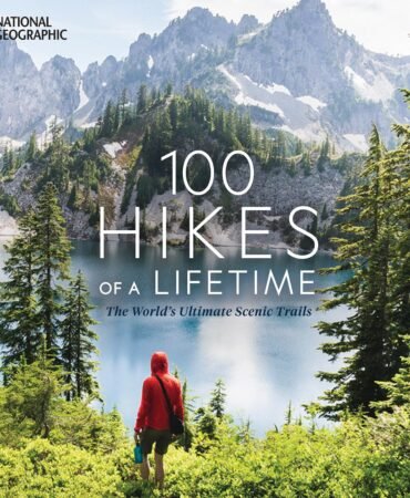 100 Hikes of a Lifetime: The World's Ultimate Scenic Trails (100 of a Lifetime)