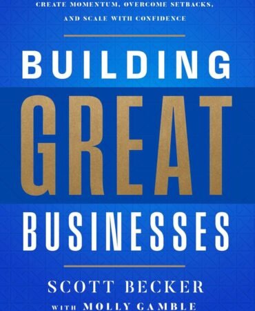 Building Great Businesses: Create Momentum, Overcome Setbacks, and Scale with Confidence