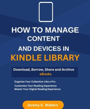 How to Manage Content and Devices in My Kindle Library: Download, Borrow, Share and Archive eBooks