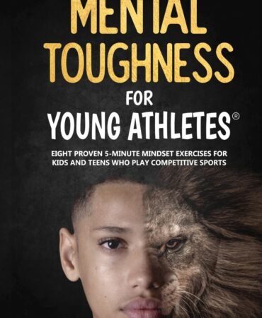 Mental Toughness For Young Athletes: Eight Proven 5-Minute Mindset Exercises For Kids And Teens Who Play Competitive Sports