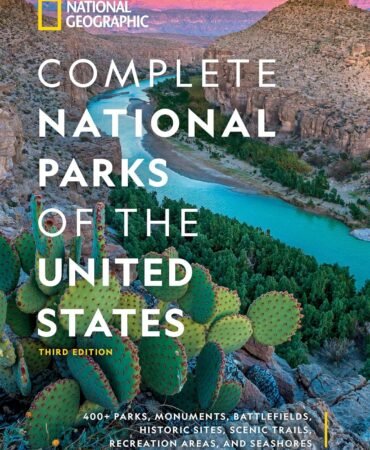 National Geographic Complete National Parks of the United States, 3rd Edition: 400+ Parks, Monuments, Battlefields, Historic Sites, Scenic Trails, Recreation Areas, and Seashores