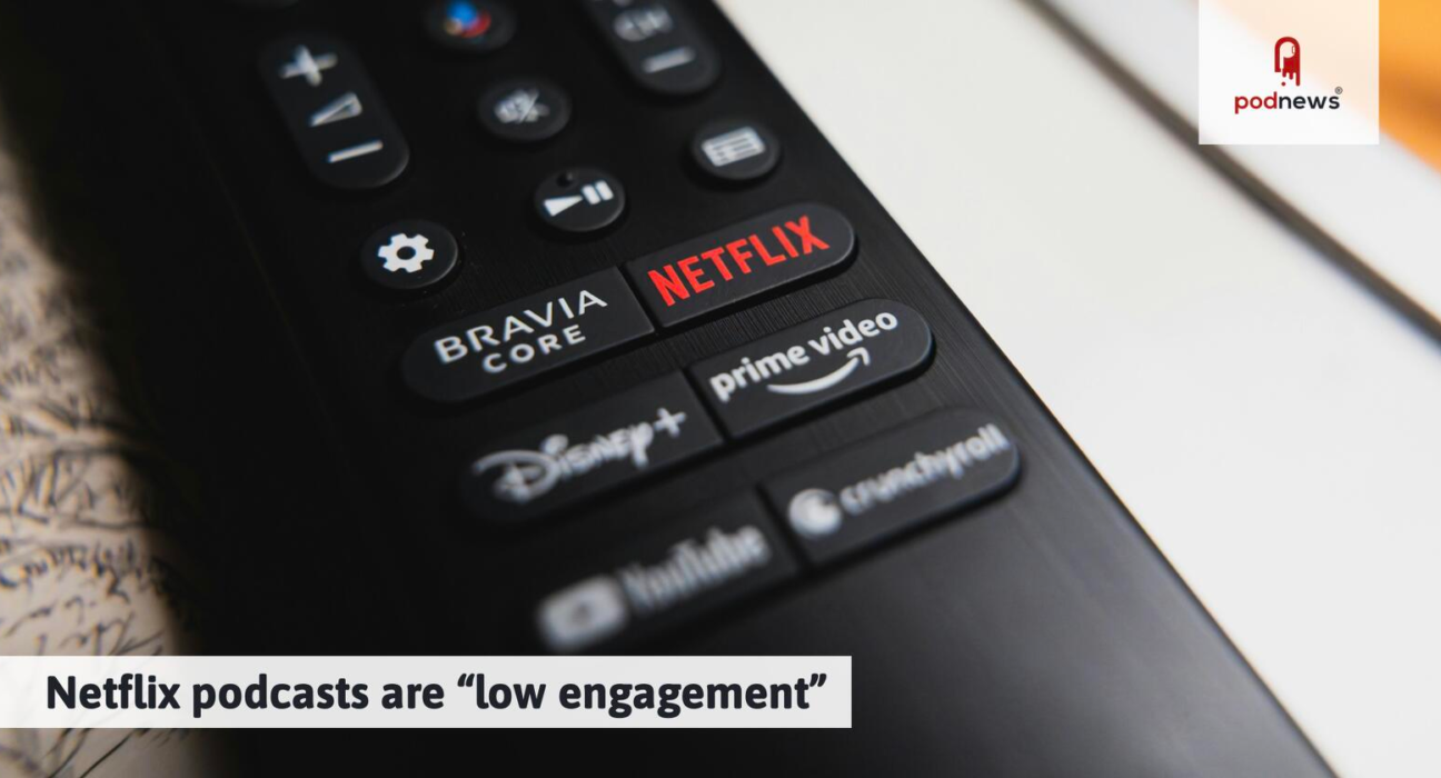 Netflix podcasts are "low engagement"
