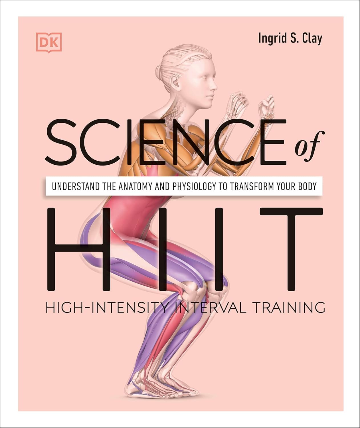Science of HIIT: Understand the Anatomy and Physiology to Transform Your Body (The Science of Fitness)