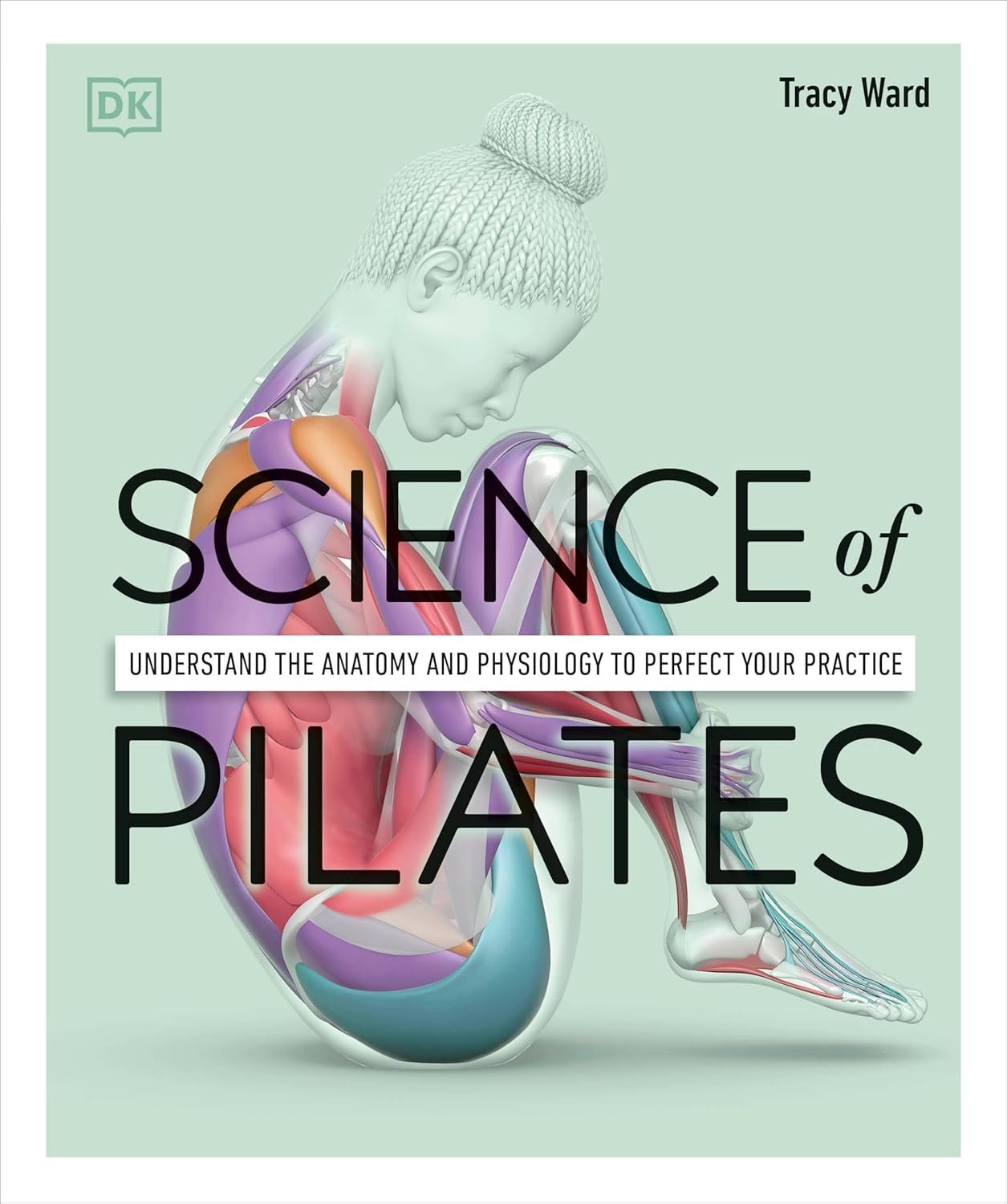 Science of Pilates: Understand the Anatomy and Physiology to Perfect Your Practice (The Science of Fitness)