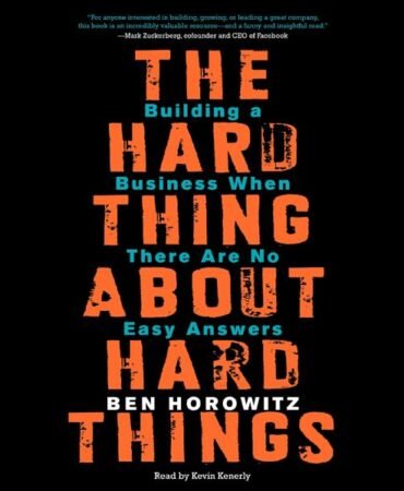 The Hard Thing About Hard Things: Building a Business When There Are No Easy Answers
