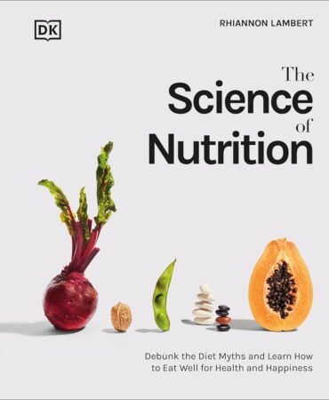The Science of Nutrition: Debunk the Diet Myths and Learn How to Eat Responsibly for Health and Happiness (The Science of Food)