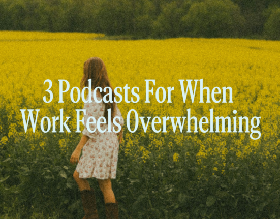 3 podcasts for when work seems overwhelming