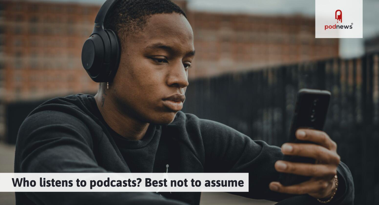Who listens to podcasts? It's best not to assume
